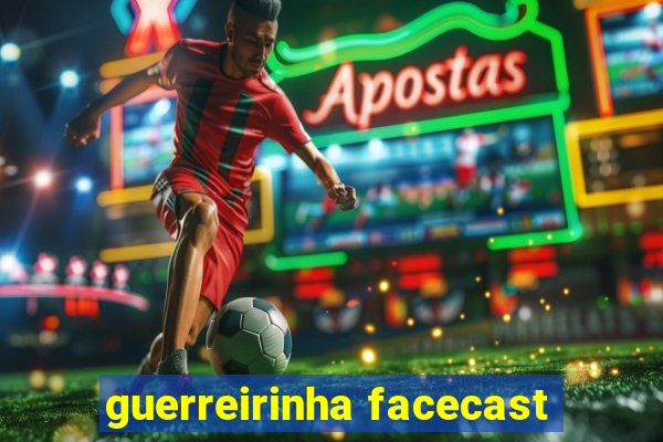 guerreirinha facecast